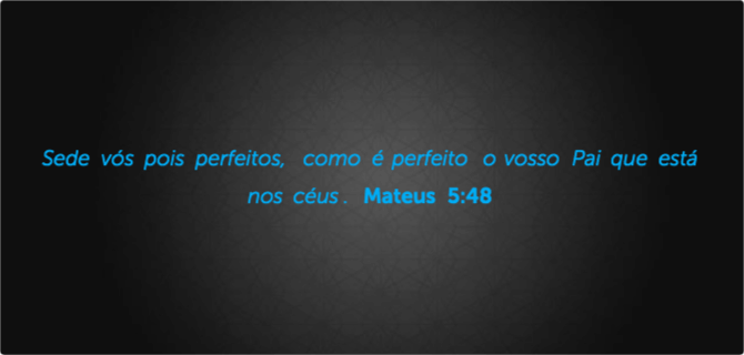 Mateus 5:48 Portanto, sejam perfeitos, assim como é perfeito o Pai